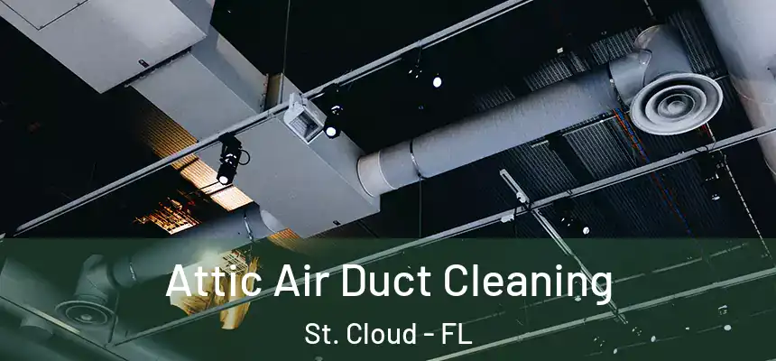 Attic Air Duct Cleaning St. Cloud - FL