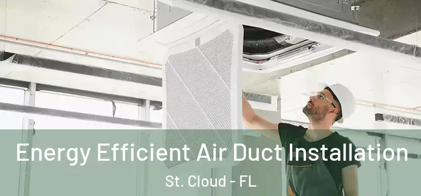 Energy Efficient Air Duct Installation St. Cloud - FL