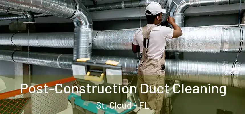 Post-Construction Duct Cleaning St. Cloud - FL